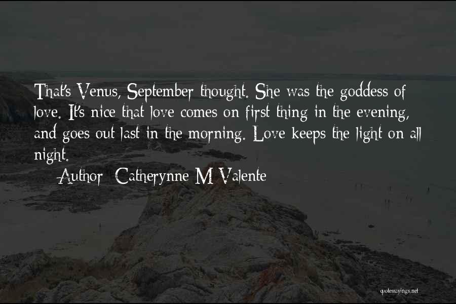 Catherynne M Valente Quotes: That's Venus, September Thought. She Was The Goddess Of Love. It's Nice That Love Comes On First Thing In The