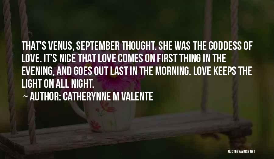 Catherynne M Valente Quotes: That's Venus, September Thought. She Was The Goddess Of Love. It's Nice That Love Comes On First Thing In The