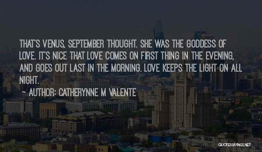 Catherynne M Valente Quotes: That's Venus, September Thought. She Was The Goddess Of Love. It's Nice That Love Comes On First Thing In The