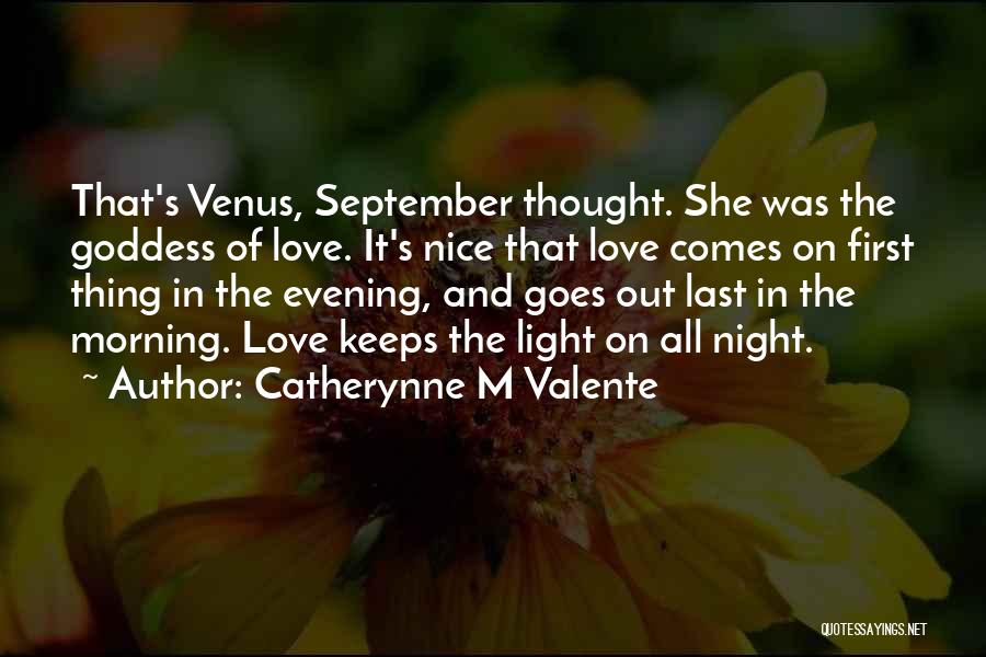 Catherynne M Valente Quotes: That's Venus, September Thought. She Was The Goddess Of Love. It's Nice That Love Comes On First Thing In The