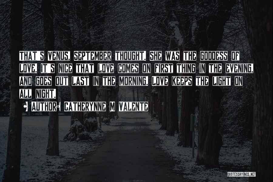 Catherynne M Valente Quotes: That's Venus, September Thought. She Was The Goddess Of Love. It's Nice That Love Comes On First Thing In The