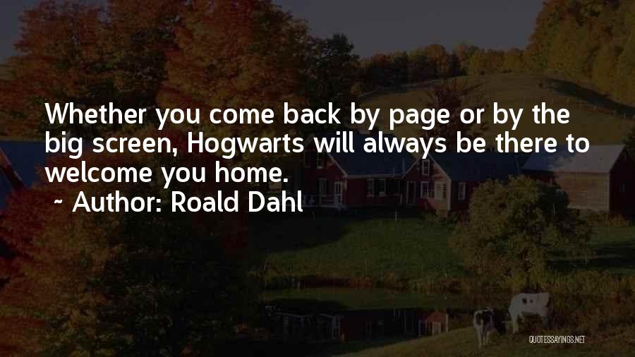 Roald Dahl Quotes: Whether You Come Back By Page Or By The Big Screen, Hogwarts Will Always Be There To Welcome You Home.