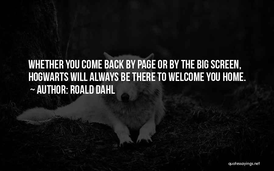 Roald Dahl Quotes: Whether You Come Back By Page Or By The Big Screen, Hogwarts Will Always Be There To Welcome You Home.