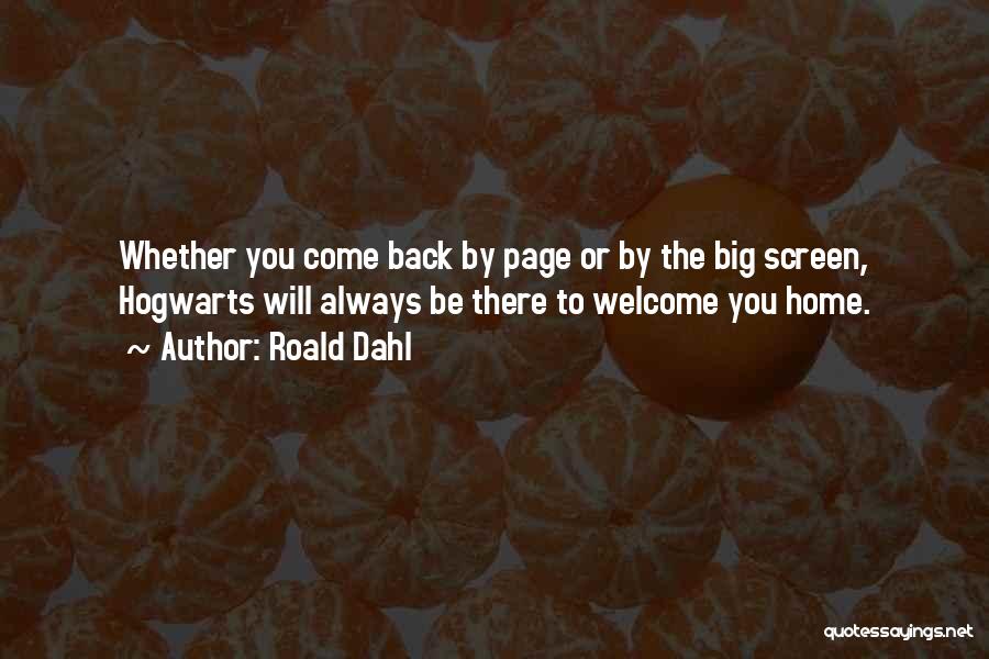 Roald Dahl Quotes: Whether You Come Back By Page Or By The Big Screen, Hogwarts Will Always Be There To Welcome You Home.