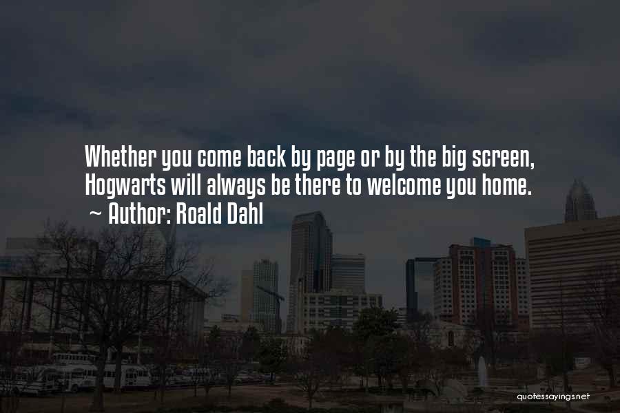 Roald Dahl Quotes: Whether You Come Back By Page Or By The Big Screen, Hogwarts Will Always Be There To Welcome You Home.