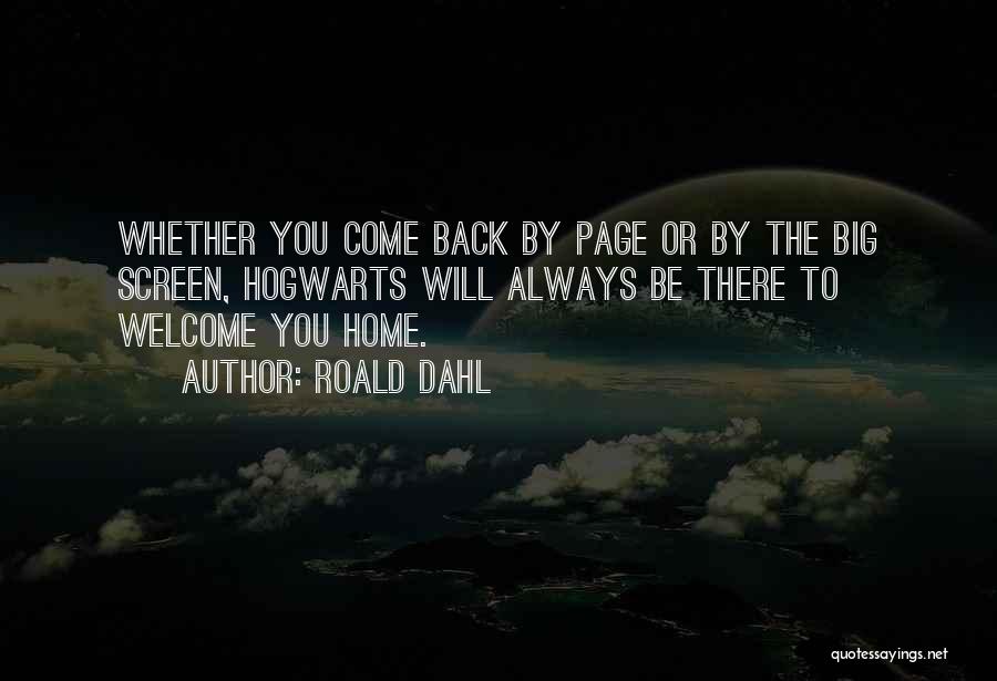 Roald Dahl Quotes: Whether You Come Back By Page Or By The Big Screen, Hogwarts Will Always Be There To Welcome You Home.