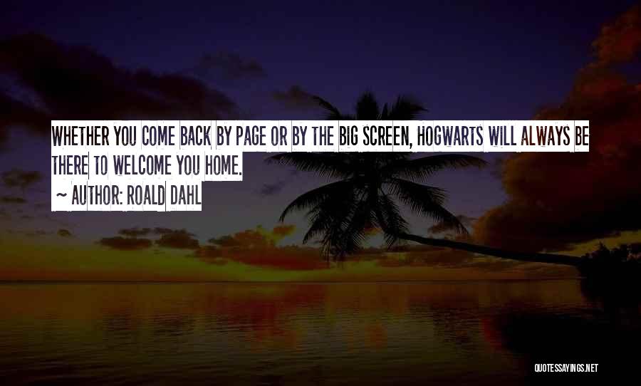 Roald Dahl Quotes: Whether You Come Back By Page Or By The Big Screen, Hogwarts Will Always Be There To Welcome You Home.