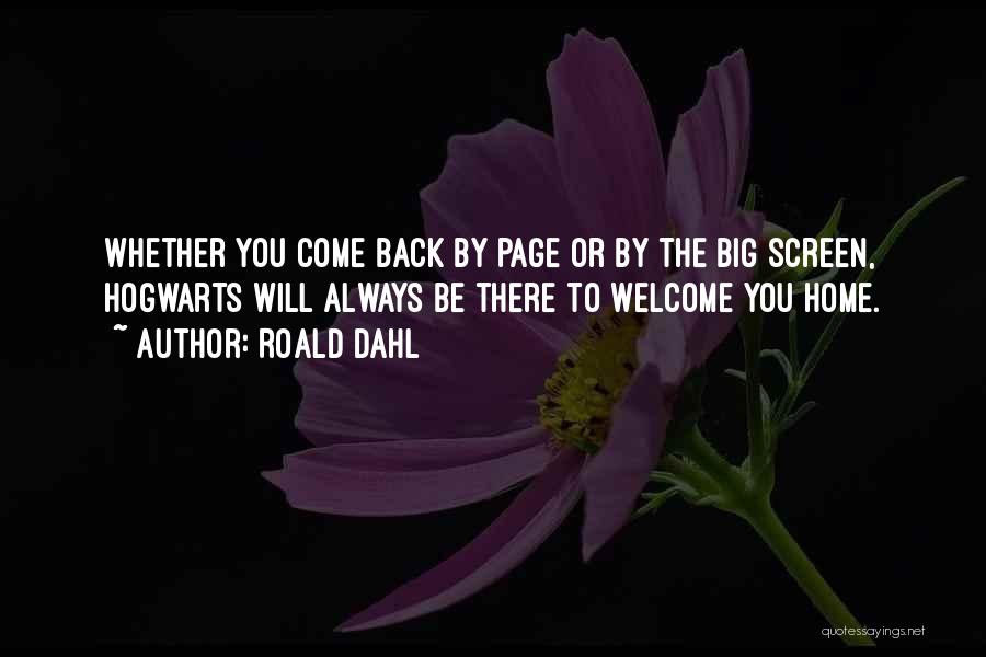 Roald Dahl Quotes: Whether You Come Back By Page Or By The Big Screen, Hogwarts Will Always Be There To Welcome You Home.