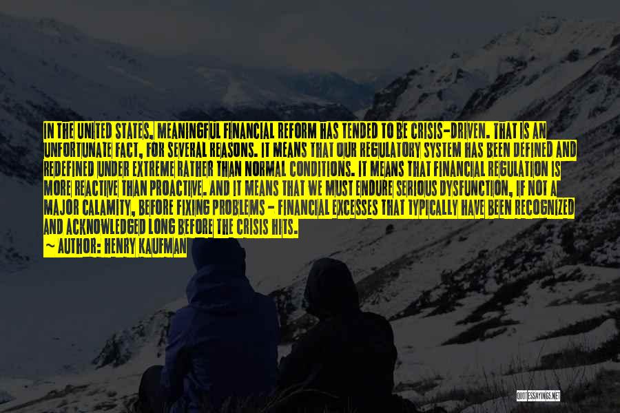 Henry Kaufman Quotes: In The United States, Meaningful Financial Reform Has Tended To Be Crisis-driven. That Is An Unfortunate Fact, For Several Reasons.