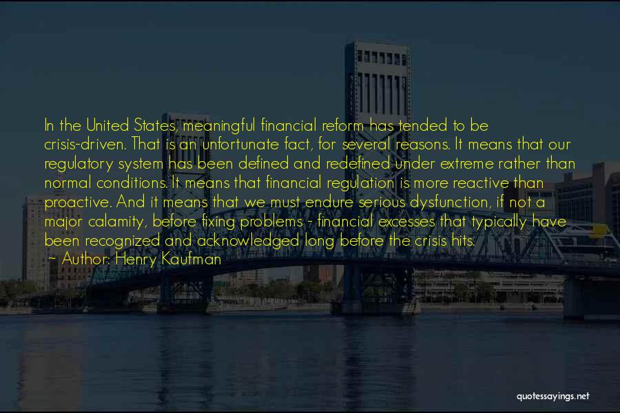 Henry Kaufman Quotes: In The United States, Meaningful Financial Reform Has Tended To Be Crisis-driven. That Is An Unfortunate Fact, For Several Reasons.