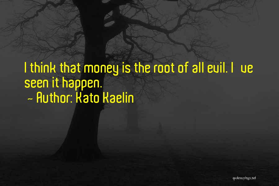 Kato Kaelin Quotes: I Think That Money Is The Root Of All Evil. I've Seen It Happen.