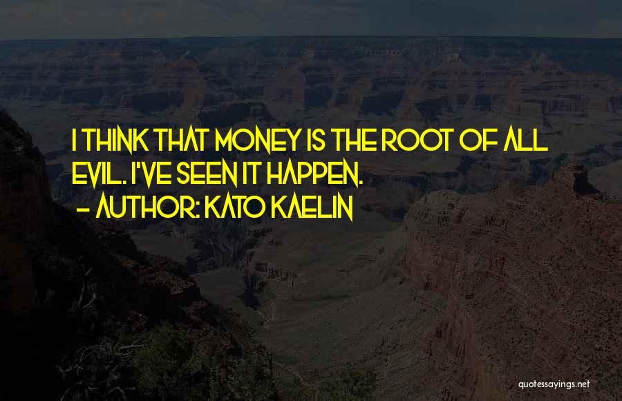 Kato Kaelin Quotes: I Think That Money Is The Root Of All Evil. I've Seen It Happen.