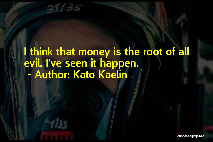 Kato Kaelin Quotes: I Think That Money Is The Root Of All Evil. I've Seen It Happen.
