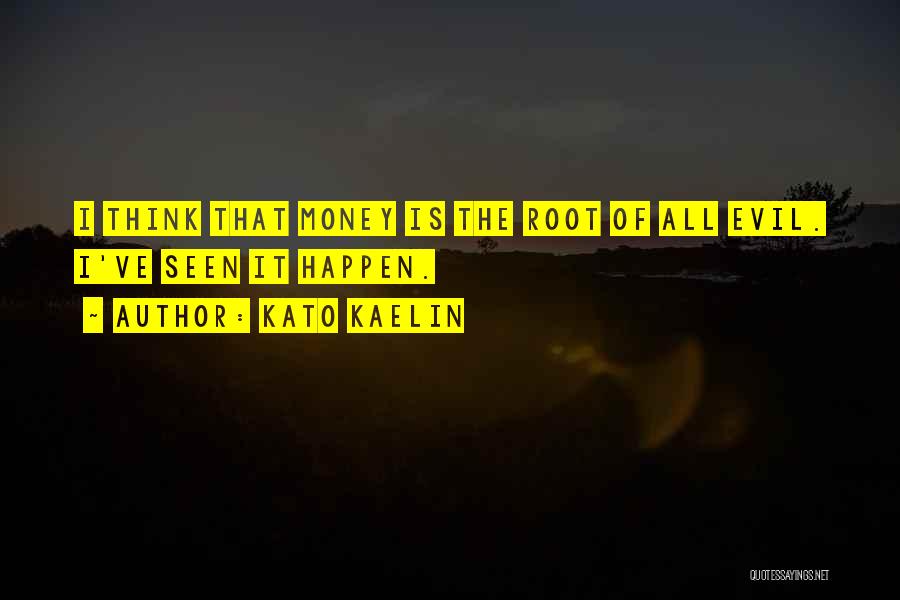 Kato Kaelin Quotes: I Think That Money Is The Root Of All Evil. I've Seen It Happen.
