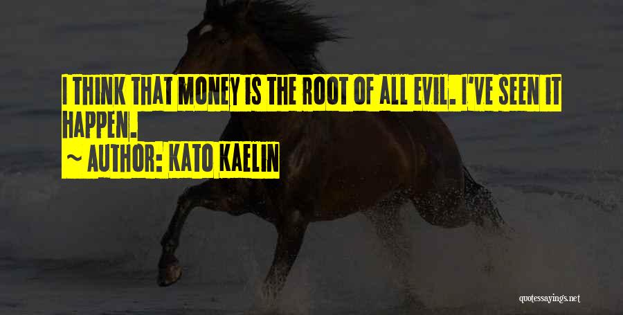 Kato Kaelin Quotes: I Think That Money Is The Root Of All Evil. I've Seen It Happen.