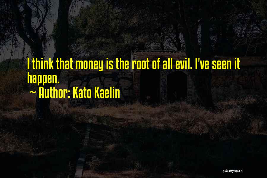 Kato Kaelin Quotes: I Think That Money Is The Root Of All Evil. I've Seen It Happen.