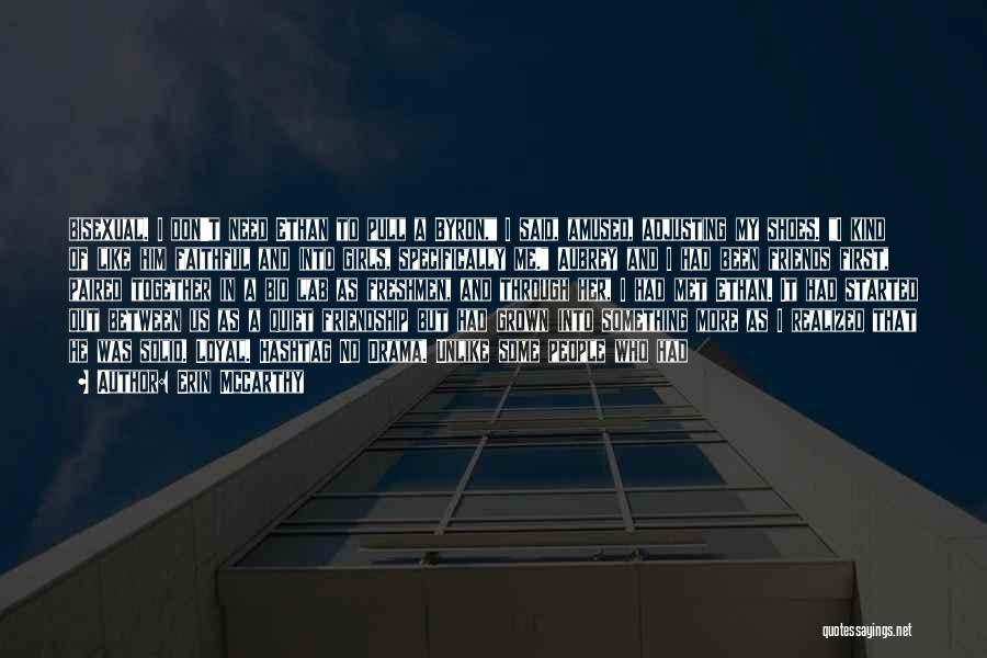 Erin McCarthy Quotes: Bisexual. I Don't Need Ethan To Pull A Byron, I Said, Amused, Adjusting My Shoes. I Kind Of Like Him