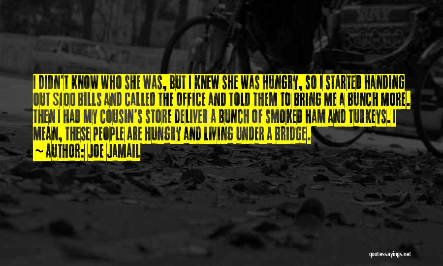 Joe Jamail Quotes: I Didn't Know Who She Was, But I Knew She Was Hungry, So I Started Handing Out $100 Bills And