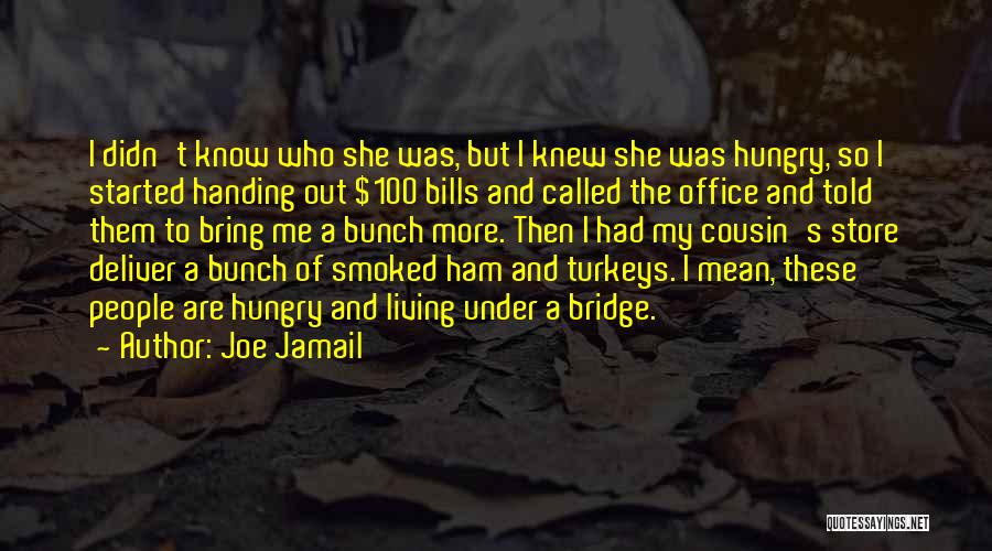 Joe Jamail Quotes: I Didn't Know Who She Was, But I Knew She Was Hungry, So I Started Handing Out $100 Bills And