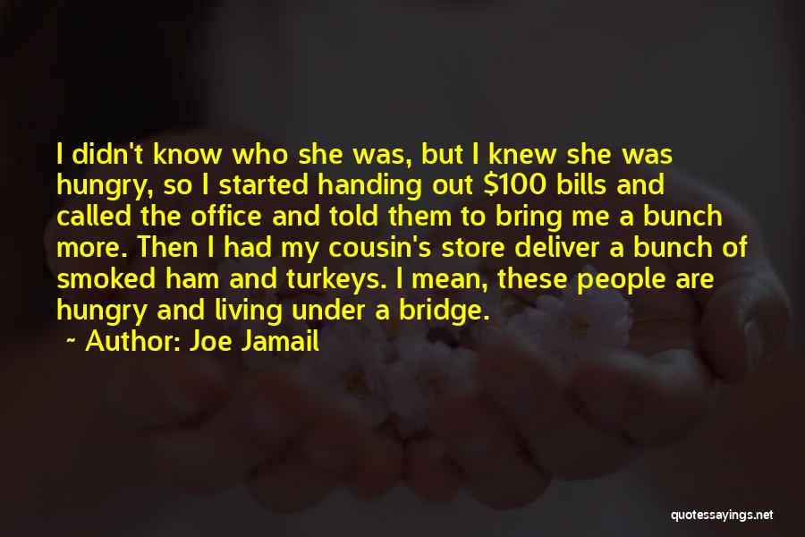 Joe Jamail Quotes: I Didn't Know Who She Was, But I Knew She Was Hungry, So I Started Handing Out $100 Bills And