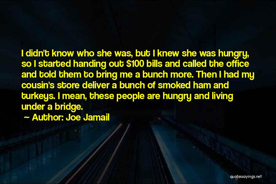 Joe Jamail Quotes: I Didn't Know Who She Was, But I Knew She Was Hungry, So I Started Handing Out $100 Bills And
