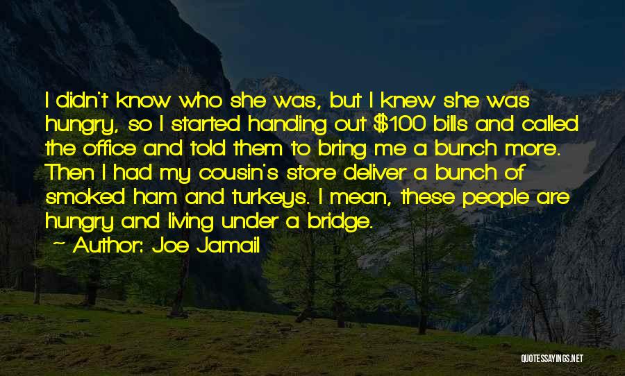 Joe Jamail Quotes: I Didn't Know Who She Was, But I Knew She Was Hungry, So I Started Handing Out $100 Bills And