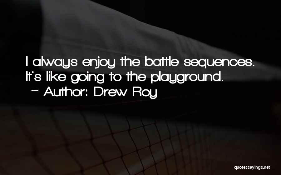 Drew Roy Quotes: I Always Enjoy The Battle Sequences. It's Like Going To The Playground.