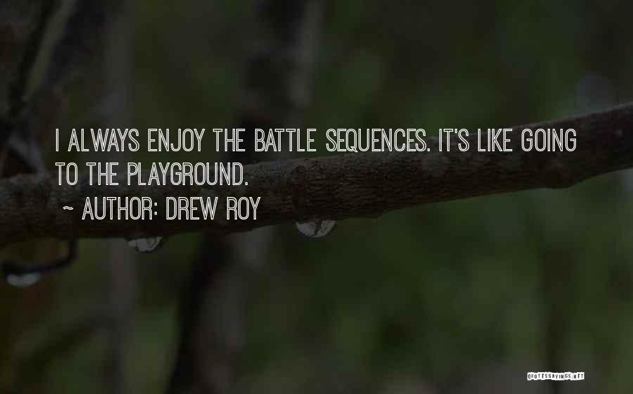 Drew Roy Quotes: I Always Enjoy The Battle Sequences. It's Like Going To The Playground.