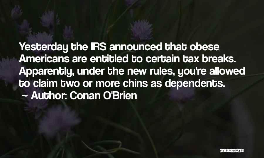 Conan O'Brien Quotes: Yesterday The Irs Announced That Obese Americans Are Entitled To Certain Tax Breaks. Apparently, Under The New Rules, You're Allowed