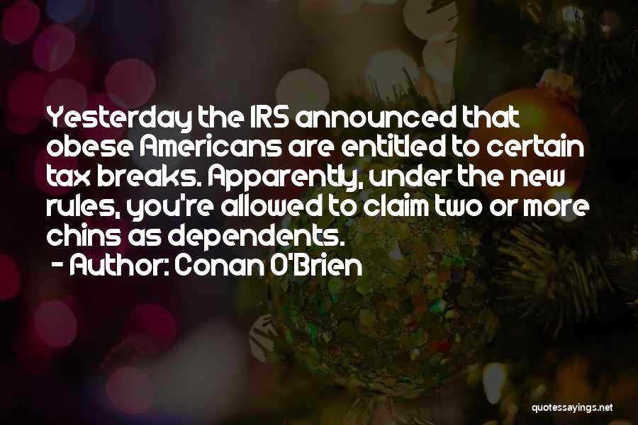 Conan O'Brien Quotes: Yesterday The Irs Announced That Obese Americans Are Entitled To Certain Tax Breaks. Apparently, Under The New Rules, You're Allowed
