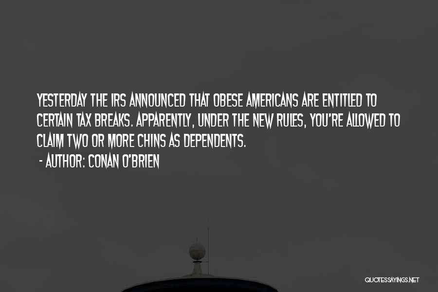 Conan O'Brien Quotes: Yesterday The Irs Announced That Obese Americans Are Entitled To Certain Tax Breaks. Apparently, Under The New Rules, You're Allowed