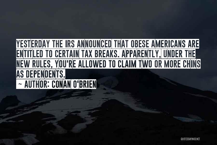 Conan O'Brien Quotes: Yesterday The Irs Announced That Obese Americans Are Entitled To Certain Tax Breaks. Apparently, Under The New Rules, You're Allowed