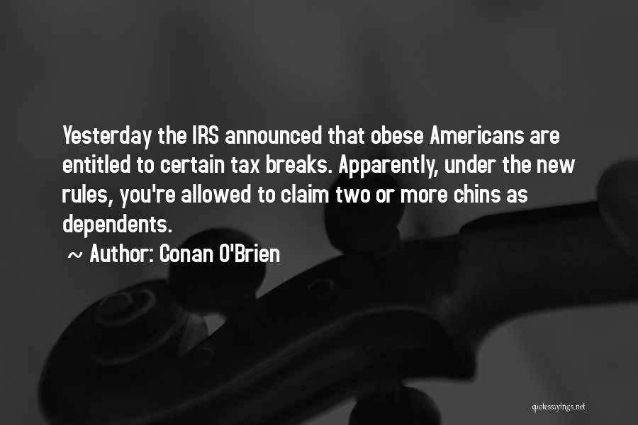 Conan O'Brien Quotes: Yesterday The Irs Announced That Obese Americans Are Entitled To Certain Tax Breaks. Apparently, Under The New Rules, You're Allowed
