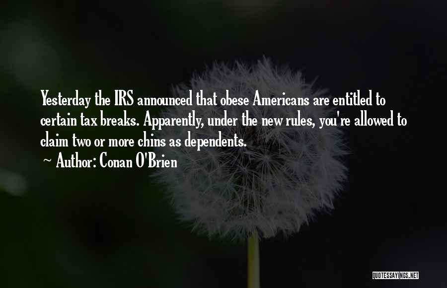 Conan O'Brien Quotes: Yesterday The Irs Announced That Obese Americans Are Entitled To Certain Tax Breaks. Apparently, Under The New Rules, You're Allowed