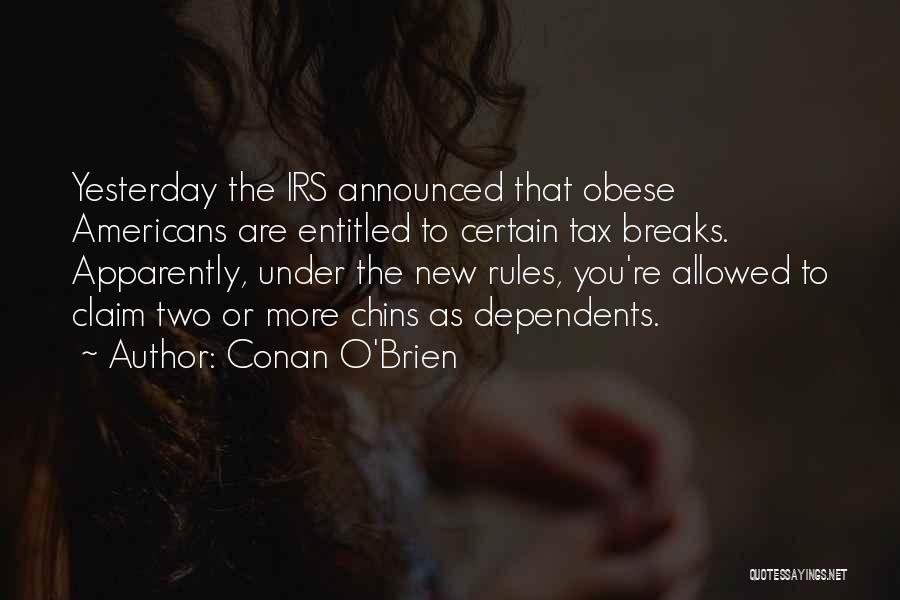 Conan O'Brien Quotes: Yesterday The Irs Announced That Obese Americans Are Entitled To Certain Tax Breaks. Apparently, Under The New Rules, You're Allowed
