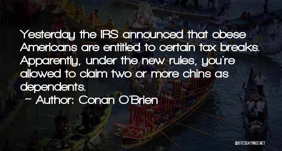 Conan O'Brien Quotes: Yesterday The Irs Announced That Obese Americans Are Entitled To Certain Tax Breaks. Apparently, Under The New Rules, You're Allowed
