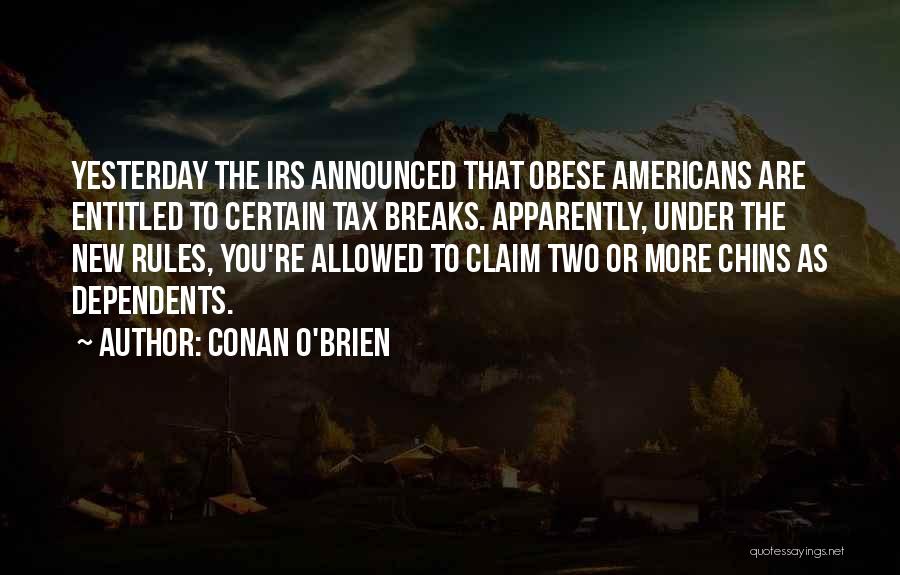Conan O'Brien Quotes: Yesterday The Irs Announced That Obese Americans Are Entitled To Certain Tax Breaks. Apparently, Under The New Rules, You're Allowed
