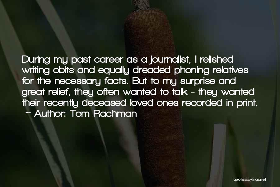 Tom Rachman Quotes: During My Past Career As A Journalist, I Relished Writing Obits And Equally Dreaded Phoning Relatives For The Necessary Facts.