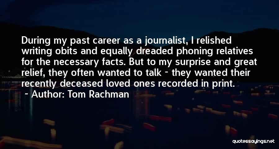 Tom Rachman Quotes: During My Past Career As A Journalist, I Relished Writing Obits And Equally Dreaded Phoning Relatives For The Necessary Facts.