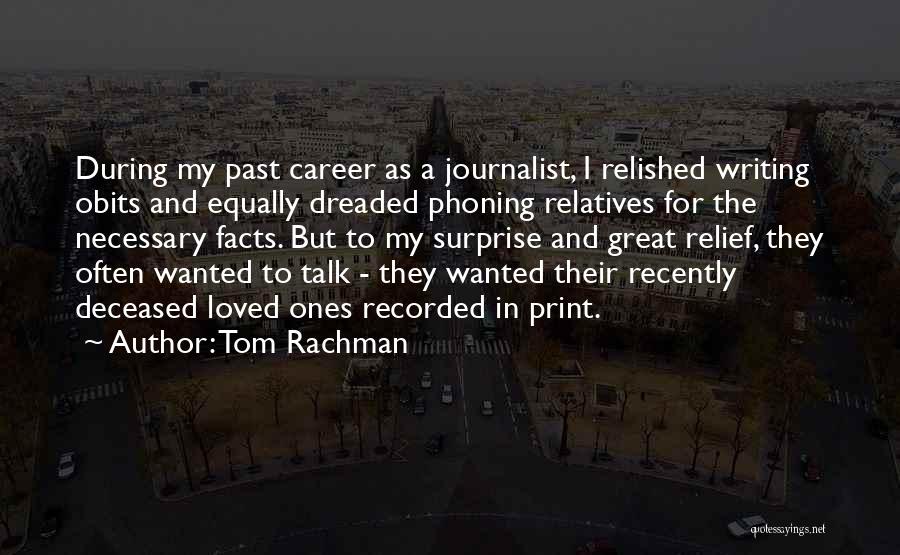 Tom Rachman Quotes: During My Past Career As A Journalist, I Relished Writing Obits And Equally Dreaded Phoning Relatives For The Necessary Facts.