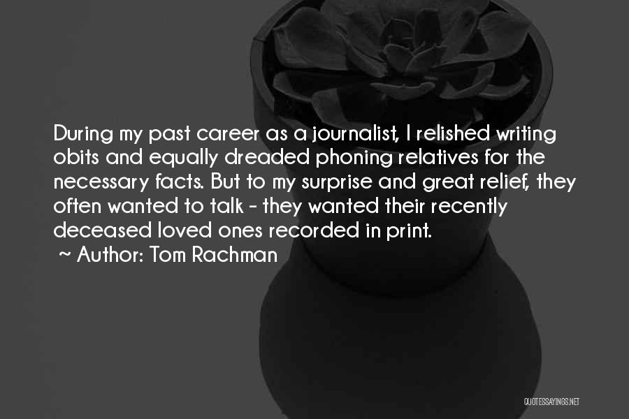 Tom Rachman Quotes: During My Past Career As A Journalist, I Relished Writing Obits And Equally Dreaded Phoning Relatives For The Necessary Facts.
