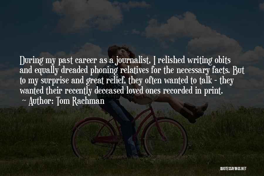 Tom Rachman Quotes: During My Past Career As A Journalist, I Relished Writing Obits And Equally Dreaded Phoning Relatives For The Necessary Facts.