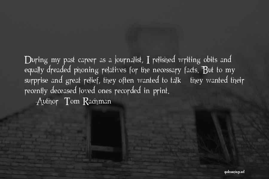 Tom Rachman Quotes: During My Past Career As A Journalist, I Relished Writing Obits And Equally Dreaded Phoning Relatives For The Necessary Facts.