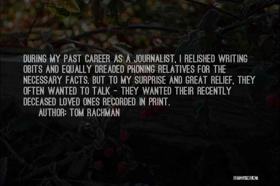 Tom Rachman Quotes: During My Past Career As A Journalist, I Relished Writing Obits And Equally Dreaded Phoning Relatives For The Necessary Facts.