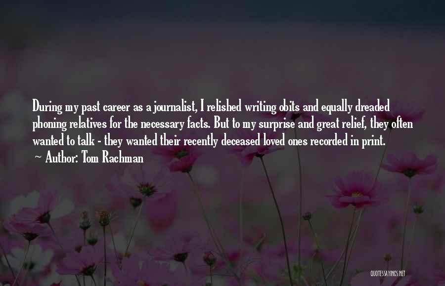 Tom Rachman Quotes: During My Past Career As A Journalist, I Relished Writing Obits And Equally Dreaded Phoning Relatives For The Necessary Facts.