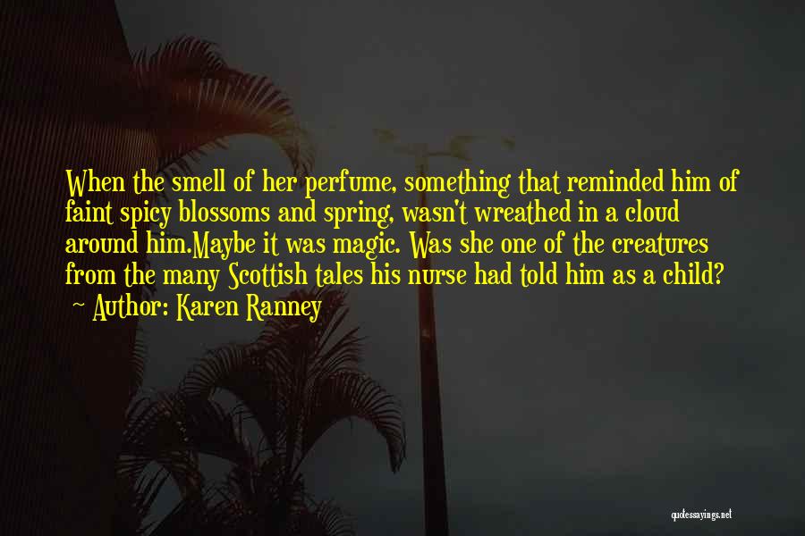 Karen Ranney Quotes: When The Smell Of Her Perfume, Something That Reminded Him Of Faint Spicy Blossoms And Spring, Wasn't Wreathed In A