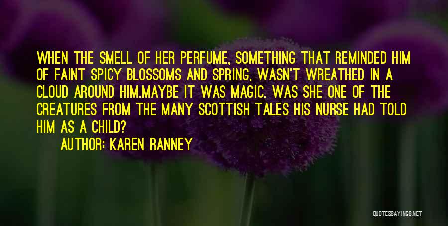 Karen Ranney Quotes: When The Smell Of Her Perfume, Something That Reminded Him Of Faint Spicy Blossoms And Spring, Wasn't Wreathed In A
