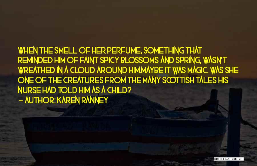 Karen Ranney Quotes: When The Smell Of Her Perfume, Something That Reminded Him Of Faint Spicy Blossoms And Spring, Wasn't Wreathed In A