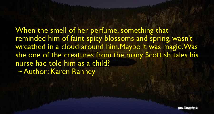 Karen Ranney Quotes: When The Smell Of Her Perfume, Something That Reminded Him Of Faint Spicy Blossoms And Spring, Wasn't Wreathed In A