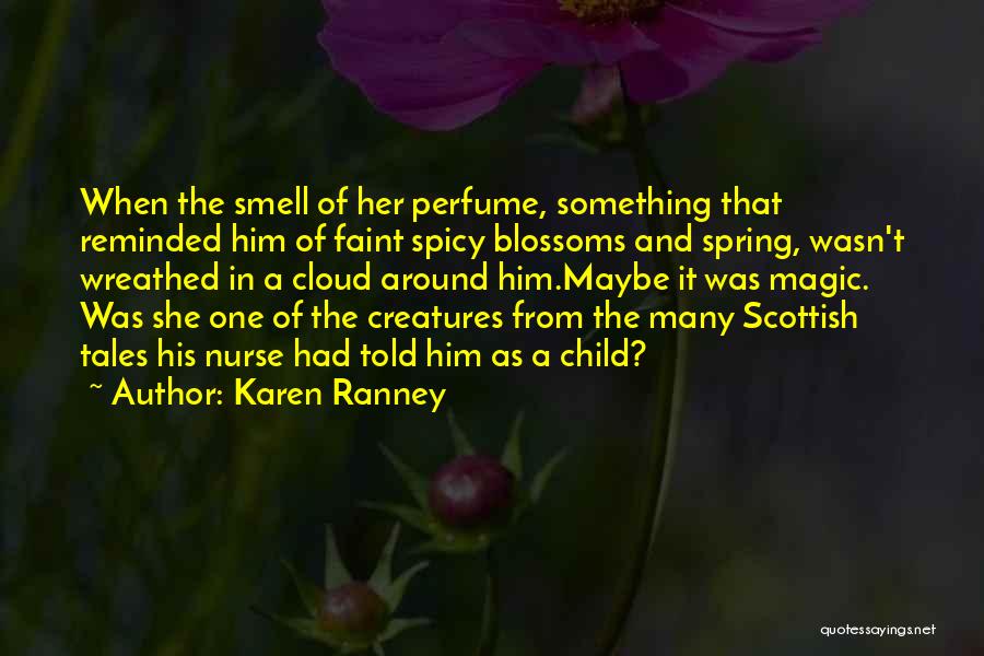 Karen Ranney Quotes: When The Smell Of Her Perfume, Something That Reminded Him Of Faint Spicy Blossoms And Spring, Wasn't Wreathed In A